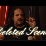 Ron Jeremy GOES DEEP (Deleted Scenes)
