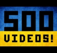 500 VIDEOS!!!