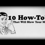 10 How To’s That Will Blow Your Mind!