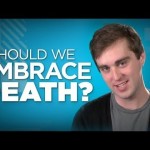 Yay or Nay: Should We Embrace Death?