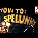 How to: Spelunky with Joel & Adam & Adam