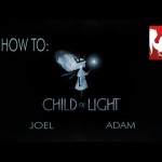 How to: Child of Light with Joel and Adam