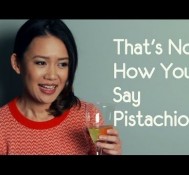 That’s Not How You Pronounce Pistachio…