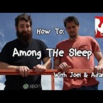 How To: Among The Sleep with Joel and Adam