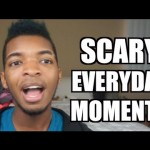 SCARY EVERYDAY MOMENTS